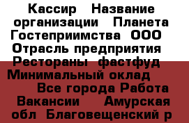 Кассир › Название организации ­ Планета Гостеприимства, ООО › Отрасль предприятия ­ Рестораны, фастфуд › Минимальный оклад ­ 35 000 - Все города Работа » Вакансии   . Амурская обл.,Благовещенский р-н